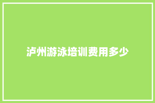 泸州游泳培训费用多少