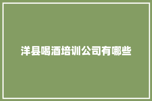 洋县喝酒培训公司有哪些