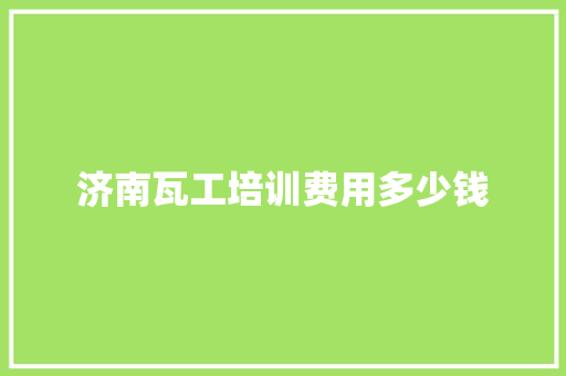 济南瓦工培训费用多少钱 未命名