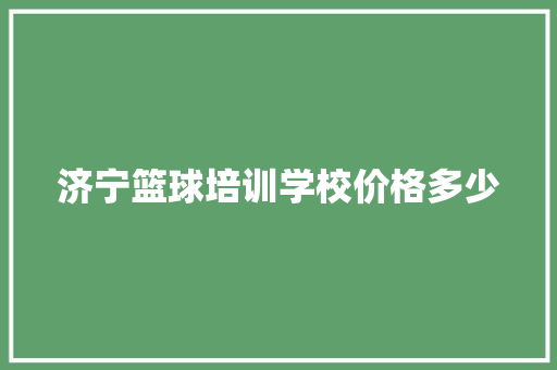 济宁篮球培训学校价格多少 未命名