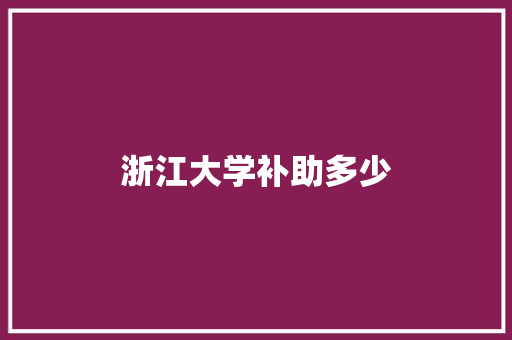 浙江大学补助多少