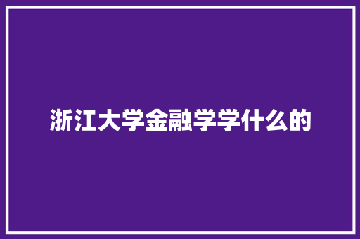 浙江大学金融学学什么的