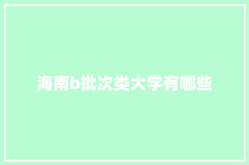 海南b批次类大学有哪些