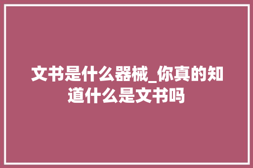 文书是什么器械_你真的知道什么是文书吗