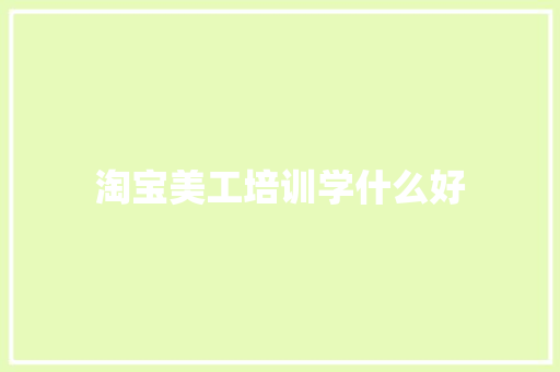 淘宝美工培训学什么好