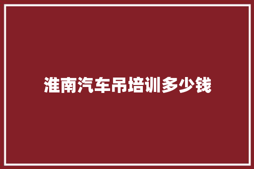 淮南汽车吊培训多少钱 未命名