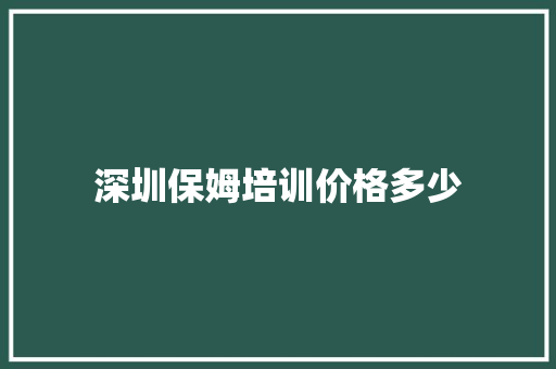 深圳保姆培训价格多少