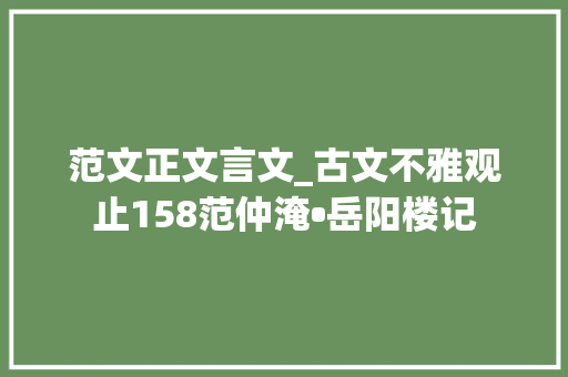 范文正文言文_古文不雅观止158范仲淹•岳阳楼记 商务邮件范文