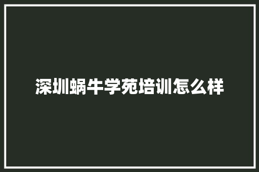 深圳蜗牛学苑培训怎么样 未命名