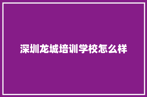 深圳龙城培训学校怎么样 未命名