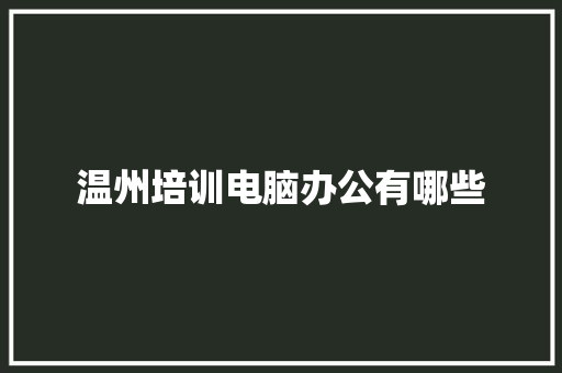 温州培训电脑办公有哪些