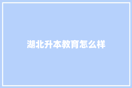 湖北升本教育怎么样 未命名