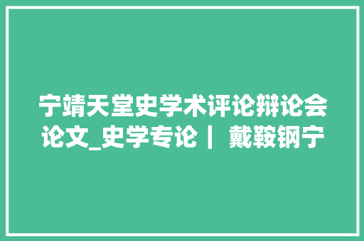 宁靖天堂史学术评论辩论会论文_史学专论｜ 戴鞍钢宁靖天堂再熟习