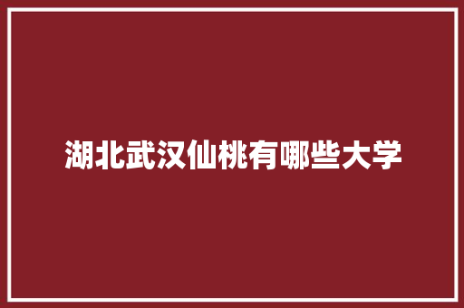 湖北武汉仙桃有哪些大学 未命名