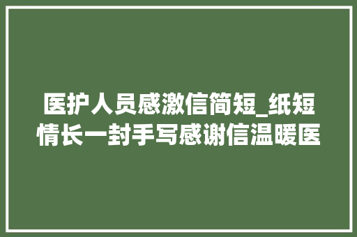 医护人员感激信简短_纸短情长一封手写感谢信温暖医护心