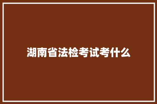 湖南省法检考试考什么