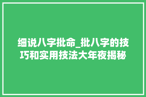 细说八字批命_批八字的技巧和实用技法大年夜揭秘