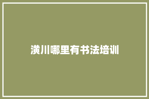 潢川哪里有书法培训 未命名