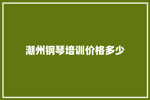 潮州钢琴培训价格多少