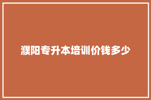 濮阳专升本培训价钱多少