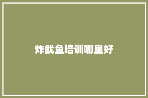 炸鱿鱼培训哪里好