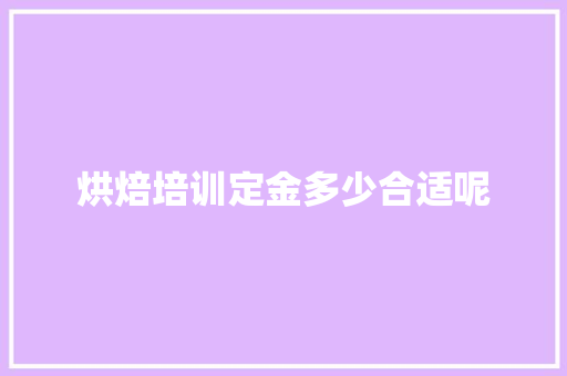 烘焙培训定金多少合适呢 未命名