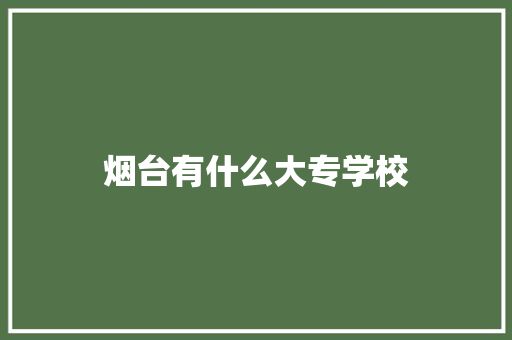 烟台有什么大专学校