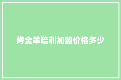 烤全羊培训加盟价格多少