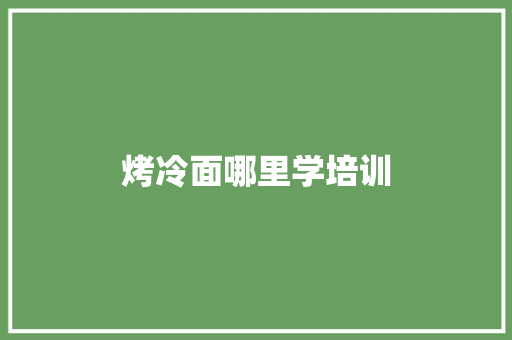 烤冷面哪里学培训 未命名