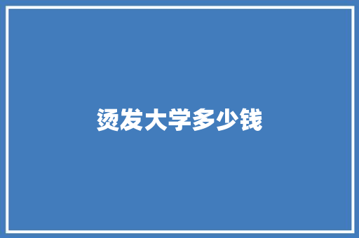 烫发大学多少钱