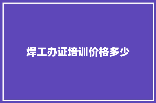 焊工办证培训价格多少 未命名