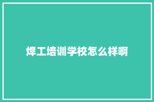 焊工培训学校怎么样啊 未命名