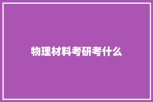 物理材料考研考什么 未命名