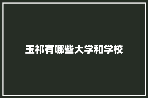 玉祁有哪些大学和学校