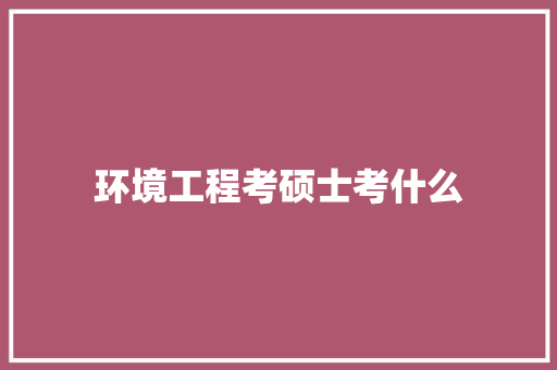 环境工程考硕士考什么