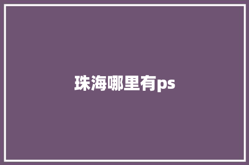 珠海哪里有ps