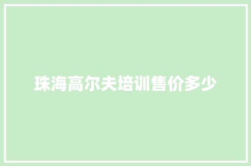 珠海高尔夫培训售价多少