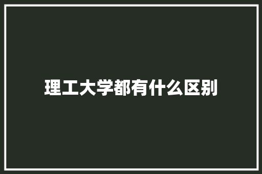 理工大学都有什么区别