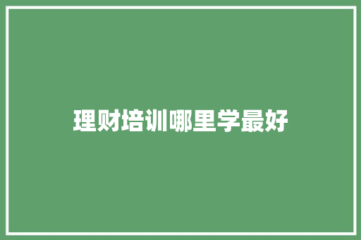 理财培训哪里学最好