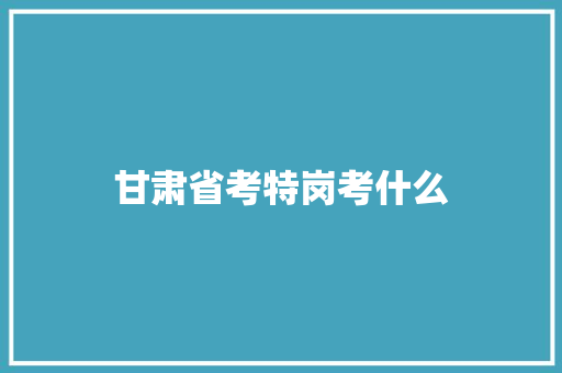 甘肃省考特岗考什么