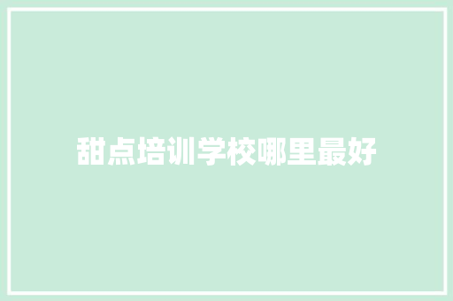 甜点培训学校哪里最好