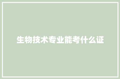 生物技术专业能考什么证 未命名