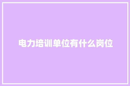 电力培训单位有什么岗位