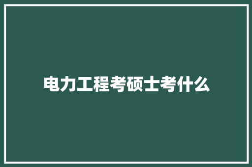 电力工程考硕士考什么 未命名