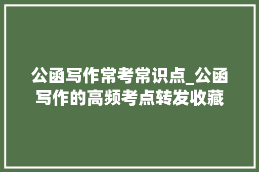 公函写作常考常识点_公函写作的高频考点转发收藏