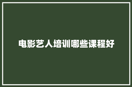 电影艺人培训哪些课程好