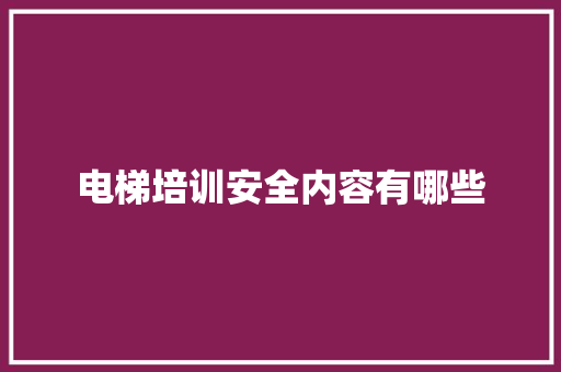 电梯培训安全内容有哪些