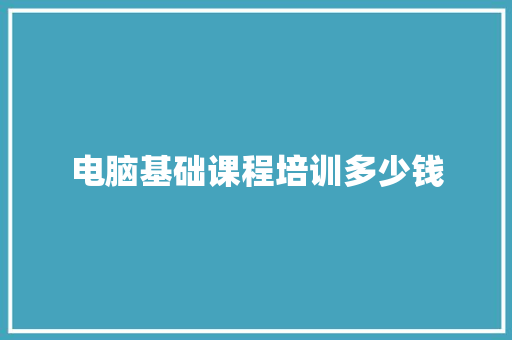 电脑基础课程培训多少钱