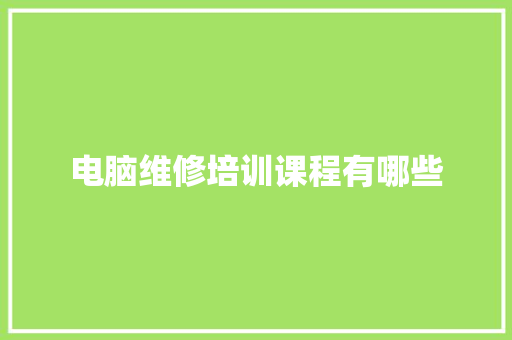 电脑维修培训课程有哪些