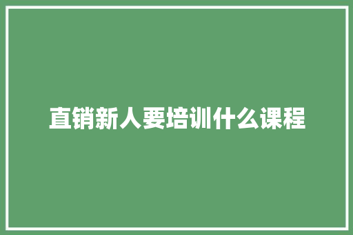 直销新人要培训什么课程